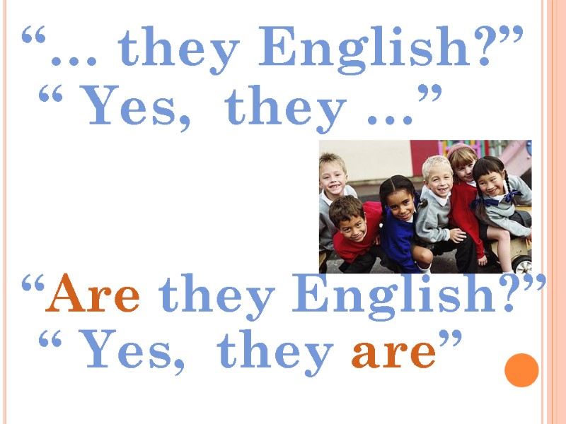 “… they English?” “ Yes,  they …”   “Are they English?” “